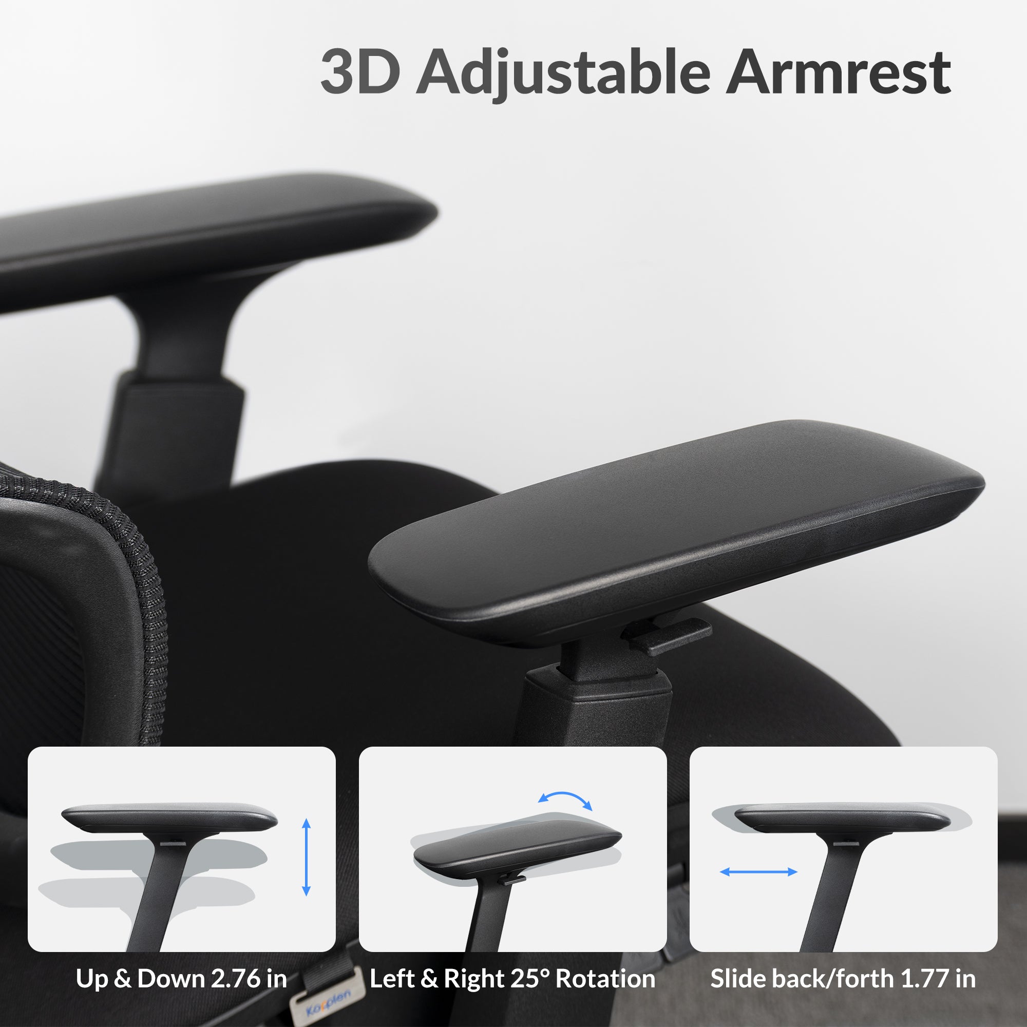 3D Armrest Adjustment, up & down. Left & right 25º rotation, Forwards & backwards sliding